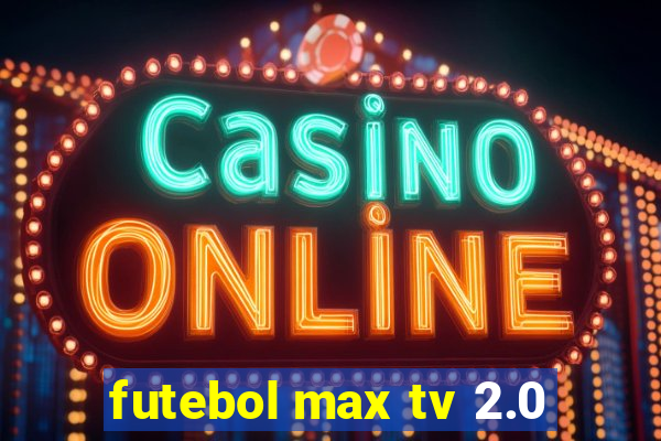 futebol max tv 2.0